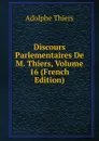 Discours Parlementaires De M. Thiers, Volume 16 (French Edition) - Thiers Adolphe