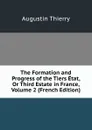 The Formation and Progress of the Tiers Etat, Or Third Estate in France, Volume 2 (French Edition) - Augustin Thierry