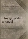 The gambler: a novel - Katherine Cecil Thurston