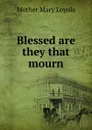Blessed are they that mourn - Mother Mary Loyola