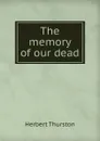 The memory of our dead - Herbert Thurston