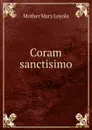 Coram sanctisimo - Mother Mary Loyola