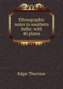 Ethnographic notes in southern India: with 40 plates - Edgar Thurston