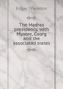The Madras presidency, with Mysore, Coorg and the associated states - Edgar Thurston