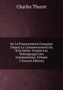 De La Prononciation Francaise Depuis Le Commencement Du Xvie Siecle: D.apres Les Temoignages Des Grammairiens, Volume 2 (French Edition) - Charles Thurot