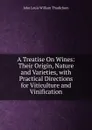 A Treatise On Wines: Their Origin, Nature and Varieties, with Practical Directions for Viticulture and Vinification - John Louis William Thudichum