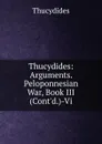 Thucydides: Arguments. Peloponnesian War, Book III (Cont.d.)-Vi - Thucydides