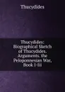 Thucydides: Biographical Sketch of Thucydides. Arguments. the Peloponnesian War, Book I-Iii - Thucydides