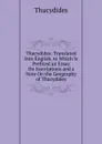 Thucydides: Translated Into English, to Which Is Prefixed an Essay On Inscriptions and a Note On the Geography of Thucydides - Thucydides