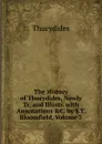 The History of Thucydides, Newly Tr. and Illustr. with Annotations .C. by S.T. Bloomfield, Volume 3 - Thucydides