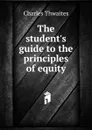 The student.s guide to the principles of equity - Charles Thwaites