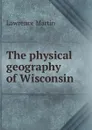 The physical geography of Wisconsin - Lawrence Martin