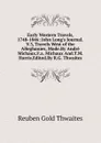 Early Western Travels, 1748-1846: John Long.s Journal.V.3, Travels West of the Alleghanies, Made.By Andre Michaux.F.a. Michaux And.T.M. Harris.Edited.By R.G. Thwaites - Reuben Gold Thwaites