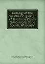 Geology of the Southeast Quarter of the Cross Plains Quadrangle, Dane County, Wisconsin - Fredrik Turville Thwaites