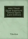 Albii Tibulli Quae Supersunt Omnia Opera (Latin Edition) - Tibullus