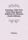 Carmina: Libri Tres Cum Libro Quarto Sulpiciae Et Aliorum (Latin Edition) - Tibullus