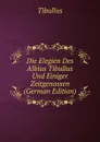 Die Elegien Des Albius Tibullus Und Einiger Zeitgenossen (German Edition) - Tibullus