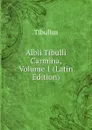 Albii Tibulli Carmina, Volume 1 (Latin Edition) - Tibullus