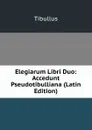 Elegiarum Libri Duo: Accedunt Pseudotibulliana (Latin Edition) - Tibullus