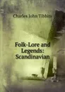 Folk-Lore and Legends: Scandinavian - Charles John Tibbits