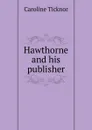 Hawthorne and his publisher - Caroline Ticknor