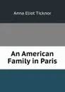An American Family in Paris - Anna Eliot Ticknor