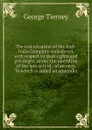 The real situation of the East-India Company considered, with respect to their rights and privileges, under the operation of the late acts of . of secrecy. To which is added an appendix - George Tierney