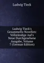 Ludwig Tieck.s Gesammelte Novellen: Vollstandige Auf.s Neue Durchgesehene Ausgabe, Volume 7 (German Edition) - Ludwig Tieck