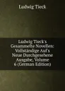 Ludwig Tieck.s Gesammelte Novellen: Vollstandige Auf.s Neue Durchgesehene Ausgabe, Volume 6 (German Edition) - Ludwig Tieck
