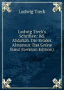Ludwig Tieck.s Schriften: Bd. Abdaliah. Die Bruder. Almansur. Das Grune Band (German Edition) - Ludwig Tieck