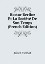 Hector Berlioz Et La Societe De Son Temps (French Edition) - Julien Tiersot