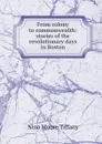 From colony to commonwealth: stories of the revolutionary days in Boston - Nina Moore Tiffany