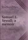 Samuel E. Sewall; a memoir - Nina Moore Tiffany