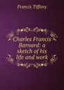 Charles Francis Barnard: a sketch of his life and work - Francis Tiffany
