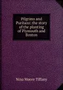 Pilgrims and Puritans: the story of the planting of Plymouth and Boston - Nina Moore Tiffany