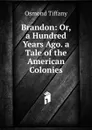 Brandon: Or, a Hundred Years Ago. a Tale of the American Colonies - Osmond Tiffany