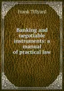 Banking and negotiable instruments: a manual of practical law - Frank Tillyard