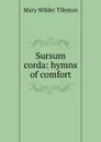 Sursum corda: hymns of comfort - Mary Wilder Tileston