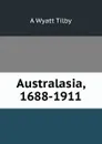 Australasia, 1688-1911 - A Wyatt Tilby