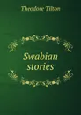 Swabian stories. - Theodore Tilton