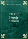 Classic heroic ballads - Mary Wilder Tileston