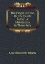 The Finger of Fate, Or, the Death Letter: A Melodrama in Three Acts - Len Ellsworth Tilden