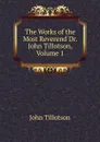 The Works of the Most Reverend Dr. John Tillotson, Volume 1 - John Tillotson