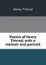 Poems of Henry Timrod; with a memoir and portrait - Henry Timrod