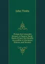 Things Not Generally Known: A Popular Hand-Book of Facts Not Readily Accessible in Literature, History, and Science - John Timbs