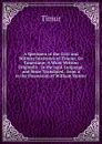A Specimen of the Civil and Military Institutes of Timour, Or Tamerlane: A Work Written Originally . in the ogul Language, and Since Translated . from a  in the Possession of William Hunter - Timur