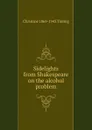 Sidelights from Shakespeare on the alcohol problem - Christine 1869-1943 Tinling