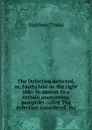 The Defection detected, or, Faults laid on the right side: in answer to a certain anonymous pamphlet called The defection considered, etc - Matthew Tindal