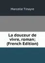 La douceur de vivre, roman; (French Edition) - Marcelle Tinayre