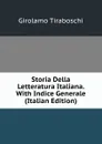 Storia Della Letteratura Italiana. With Indice Generale (Italian Edition) - Girolamo Tiraboschi